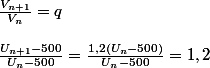 \frac{V_{n+1}}{V_n}= q
 \\ 
 \\  \frac{U_{n+1}-500}{U_n -500} = \frac{1,2(U_n -500)}{U_n-500} = 1,2